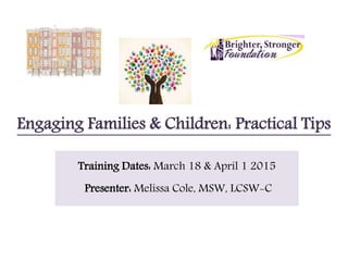 Engaging Families & Children: Practical Tips
Training Dates: March 18 & April 1 2015
Presenter: Melissa Cole, MSW, LCSW-C
 