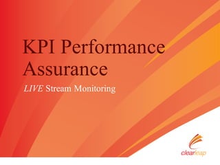 Confidential and Proprietary © 2014 Clearleap, Inc. All rights reserved.
KPI Performance
Assurance
LIVE Stream Monitoring
 
