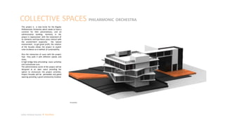 COLLECTIVE SPACES PHILARMONIC ORCHESTRA
Julian Artavia Suarez Portfolio
Perspective
This project is ​​a new home for the Bogota
Philharmonic Orchestra which needs to have a
scenario for their presentations, and an
administrative building. Harmony in the
project is represented with the movement of
its elements and how these areas interact with
the environment especially the natural
environment , to get great profit, the rotation
of the facades allows the project to exploit
solar incidence as a method of sustainability.
Also the interaction of users with the project
how they walk it with different speeds and
times.
A high bridge help articulating music activities
and institutional uses.
The administrative sector of the project will be
designed as an open space providing the
option to restructure the project activities.
Project Facades will be permeable and grand
opening providing a great relationship Outdoor
 