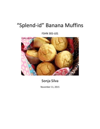 “Splend-id” Banana Muffins
FSHN 301-L01
Sonja Silva
November 11, 2015
 