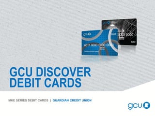 GCU DISCOVER
DEBIT CARDS
MKE SERIES DEBIT CARDS | GUARDIAN CREDIT UNION
 