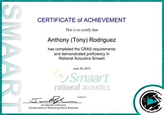 CERTIFICATE of ACHIEVEMENT
This is to certify that
Anthony (Tony) Rodriguez
has completed the CRAS requirements
and demonstrated proficiency in
Rational Acoustics Smaart
June 29, 2015
oFqbfx6Fvr
Powered by TCPDF (www.tcpdf.org)
 