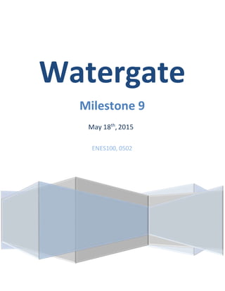 Watergate
Milestone 9
May 18th
, 2015
ENES100, 0502
 