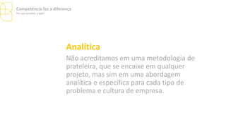 Analítica
Não acreditamos em uma metodologia de
prateleira, que se encaixe em qualquer
projeto, mas sim em uma abordagem
analítica e específica para cada tipo de
problema e cultura de empresa.
Competência faz a diferença
Por que escolher a Ipês?
 