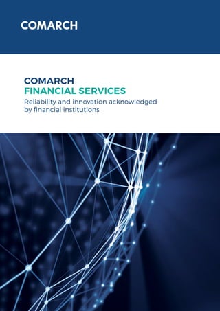 COMARCH
FINANCIAL SERVICES
Reliability and innovation acknowledged
by financial institutions
 