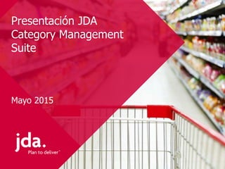 Presentación JDA
Category Management
Suite
Mayo 2015
 