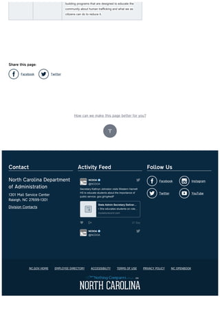 building programs that are designed to educate the
community about human trafficking and what we as
citizens can do to reduce it.
Contact
North Carolina Department
of Administration
1301 Mail Service Center
Raleigh, NC 27699-1301
Division Contacts
Activity Feed
27 Sep
Secretary Kathryn Johnston visits Western Harnett
HS to educate students about the importance of
public service. goo.gl/ng4wdF
Gov. McCrory lowered all US & NC flags in
NCDOA
​@NCDOA
State Admin Secretary Deliver…
• She educates students on role…
mydailyrecord.com
NCDOA
​@NCDOA
Follow Us
 Facebook  Instagram
 Twitter  YouTube
Share this page:
 Facebook  Twitter
How can we make this page better for you?

NC.GOV HOME EMPLOYEE DIRECTORY ACCESSIBILITY TERMS OF USE PRIVACY POLICY NC OPENBOOK
 