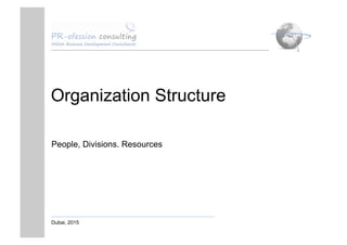 Organization Structure
People, Divisions. Resources
Dubai, 2015
 