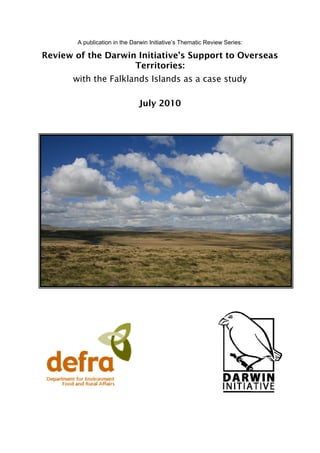 A publication in the Darwin Initiative’s Thematic Review Series:
Review of the Darwin Initiative’s Support to Overseas
Territories:
with the Falklands Islands as a case study
July 2010
 