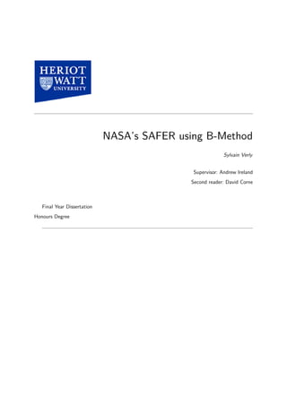 NASA’s SAFER using B-Method
Sylvain Verly
Supervisor: Andrew Ireland
Second reader: David Corne
Final Year Dissertation
Honours Degree
 