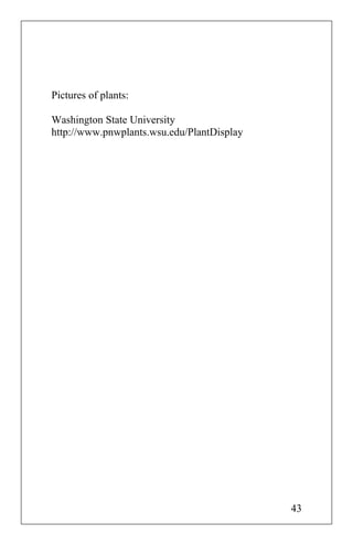 Pictures of plants:
Washington State University
http://www.pnwplants.wsu.edu/PlantDisplay
43
 