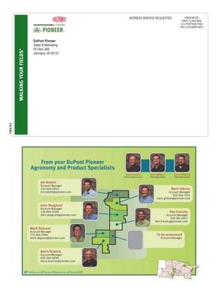 WALKINGYOURFIELDS®
DuPont Pioneer
Sales & Marketing
PO Box 466
Johnston, IA 50131
ADDRESS SERVICE REQUESTED PRESORTED
FIRST-CLASS MAIL
U.S. POSTAGE PAID
PHI CUSTOMER INFO
7383KJ
 