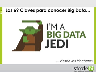 Las 69 Claves para conocer Big Data…
… desde las trincheras
 