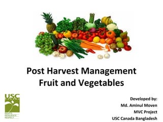 Developed by:
Md. Aminul Moven
MVC Project
USC Canada Bangladesh
Post Harvest Management
Fruit and Vegetables
 