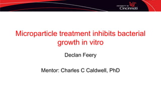 Microparticle treatment inhibits bacterial
growth in vitro
Declan Feery
Mentor: Charles C Caldwell, PhD
 
