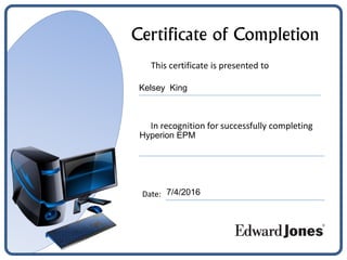 Certificate of Completion
This certificate is presented to
In recognition for successfully completing
Date:
Kelsey King
Hyperion EPM
7/4/2016
 