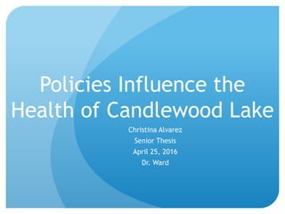 Policies Influence the
Health of Candlewood Lake
Christina Alvarez
Senior Thesis
April 25, 2016
Dr. Ward
 