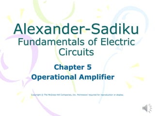 1
Alexander-Sadiku
Fundamentals of Electric
Circuits
Chapter 5
Operational Amplifier
Copyright © The McGraw-Hill Companies, Inc. Permission required for reproduction or display.
 