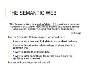 THE SEMANTIC WEB
“The Semantic Web is a web of data…[it] provides a common
framework that allows data to be shared and reu...