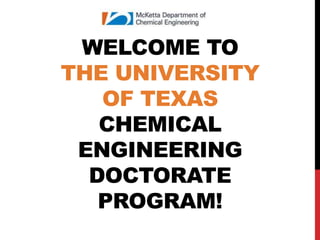 WELCOME TO
THE UNIVERSITY
OF TEXAS
CHEMICAL
ENGINEERING
DOCTORATE
PROGRAM!
 