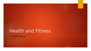 Health and Fitness
BY THOMAS GOUARD
 