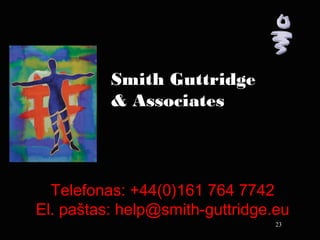 Telefonas: +44(0)161 764 7742 
El. paštas: help@smith-guttridge.eu 
2233 
Smith Guttridge 
& Associates 
