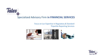 Specialized Advisory Firm in FINANCIAL SERVICES
Focus on our Expertise in Regulatory & Standard
Tripartite Reporting Services
 