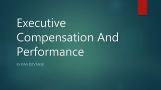 Executive
Compensation And
Performance
BY DAN ISTVANEK
 