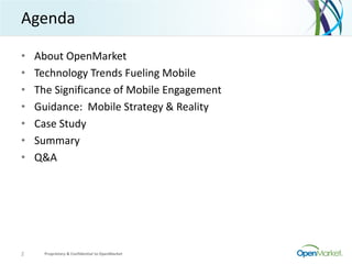 Agenda
• About OpenMarket
• Technology Trends Fueling Mobile
• The Significance of Mobile Engagement
• Guidance: Mobile Strategy & Reality
• Case Study
• Summary
• Q&A
Proprietary & Confidential to OpenMarket2
 