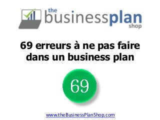 69 erreurs à ne pas faire
dans un business plan

www.theBusinessPlanShop.com

 