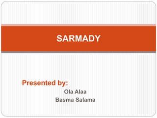 Presented by:
Ola Alaa
Basma Salama
SARMADY
 
