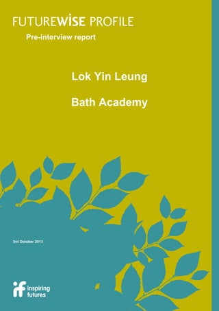 Pre-interview report
Lok Yin Leung
Bath Academy
3rd October 2013
 