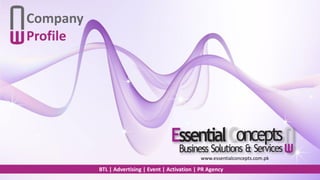 Company
Profile
BTL | Advertising | Event | Activation | PR Agency
www.essentialconcepts.com.pk
 