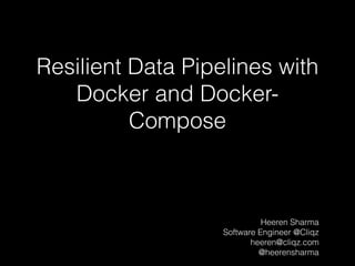 Resilient Data Pipelines with
Docker and Docker-
Compose
Heeren Sharma
Software Engineer @Cliqz
heeren@cliqz.com
@heerensharma
 