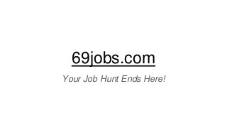 69jobs.com
Your Job Hunt Ends Here!
 
