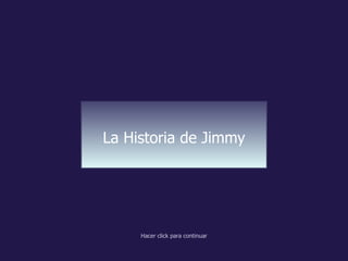 La Historia de Jimmy Hacer click para continuar 