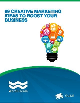 69 CREATIVE MARKETING
IDEAS TO BOOST YOUR
BUSINESS
 
