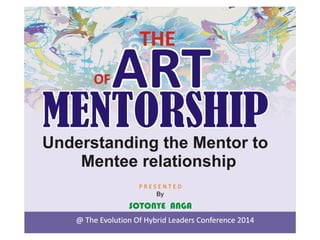 The art of mentorship by sotonye anga presented at the evolution of hybrid leaders conference