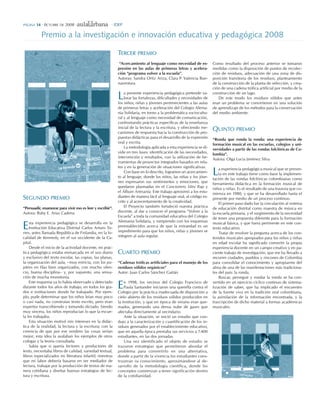 PágIna   14 · 0ctubrE DE 2008 ·                        · IDEP

           Premio a la investigación e innovación educativa y pedagógica 2008

                                                           tErcEr PrEMIo
                                                           	“Acercamiento	al	lenguaje	como	necesidad	de	ex-             Como resultado del proceso anterior se tomaron
                                                           presión	 en	 las	 aulas	 de	 primeras	 letras	 y	 acelera-   medidas como la disposición de puntos de recolec-
                                                           ción	“programa	volver	a	la	escuela”.                         ción de residuos, adecuación de una zona de dis-
                                                           Autoras: Sandra Ortiz Ariza, Clara P. Valencia Bue-          posición transitoria de los residuos, planteamiento
                                                           naventura.                                                   de la construcción de la planta de selección, y crea-
                                                                                                                        ción de una cadena trófica artificial por medio de la

                                                           L   a presente experiencia pedagógica pretende va-
                                                               lorar las fortalezas, dificultades y necesidades de
                                                           los niños; niñas y jóvenes pertenecientes a las aulas
                                                                                                                        construcción de un lago.
                                                                                                                           De este modo los residuos sólidos que antes
                                                                                                                        eran un problema se convirtieron en una solución
                                                           de primeras letras y aceleración del Colegio Alema-          de aprendizaje de los métodos para la conservación
                                                           nia Solidaria, en torno a la problemática sociocultu-        del medio ambiente.
                                                           ral y al lenguaje como necesidad de comunicación,
                                                           confrontando prácticas específicas de la enseñanza
                                                           inicial de la lectura y la escritura, y ofreciendo me-
                                                           canismos de respuesta hacia la construcción de pro-
                                                                                                                        QuInto PrEMIo
                                                           puestas didácticas para el desarrollo de la expresión        “Ronda	 que	 ronda	 la	 ronda:	 una	 experiencia	 de	
                                                           oral y escrita.                                              formación	musical	en	las	escuelas,	colegios	y	uni-
                                                               La metodología aplicada a esta experiencia se di-        versidades	a	partir	de	las	rondas	folclóricas	de	Co-
                                                           vide en tres fases: identificación de las necesidades,       lombia”.
                                                           intervención y resultados, con la utilización de he-         Autora: Olga Lucía Jiménez Silva
                                                           rramientas de proyectos integrados basados en rela-
                                                           tos y en la generación de situaciones significativas.
                                                               Con base en lo descrito, logramos un acercamien-
                                                           to al lenguaje, donde los niños, las niñas y los jóve-
                                                                                                                        L
                                                                                                                     a experiencia pedagógica musical que se presen-
                                                                                                                     ta en este trabajo tiene como base la implemen-
                                                                                                                 tación de las rondas folclóricas colombianas como
                                                           nes expresaron sus sentimientos y emociones, que      herramienta didáctica en la formación musical de
                                                           quedaron plasmadas en el Cancionero Mini Rap y        niños y niñas. Es el resultado de una travesía que co-
                                                           el Álbum Artesanía. Este trabajo aproximó a los estu- mienza en 1980, y que se ha desarrollado hasta el
sEgunDo PrEMIo                                             diantes de manera fácil al lenguaje oral, al código es-
                                                           crito y al acrecentamiento de la creatividad.
                                                                                                                 presente por medio de un proceso continuo.
                                                                                                                     El primer paso dado fue la vinculación al sistema
“Persuadir,	enamorar	para	vivir	eso	es	leer	y	escribir”.       El Proyecto también fortaleció nuestra práctica   de educación distrital como maestra de música en
Autora: Ruby E. Arias Cadena                               docente, al dar a conocer el programa “Volver a la    la escuela primaria, y el surgimiento de la necesidad
                                                           Escuela” a toda la comunidad educativa del Colegio    de tener una propuesta diferente para la formación

E   sta experiencia pedagógica se desarrolla en la         Alemania Solidaria, y rompiendo con los esquemas      musical básica, y que fuera pertinente en este con-
    Institución Educativa Distrital Carlos Arturo To-      preestablecidos acerca de que la extraedad es un      texto educativo.
rres, antes llamada República de Finlandia, en la lo-      impedimento para que los niños, niñas y jóvenes se        Tratar de resolver la pregunta acerca de los con-
calidad de Kennedy, en el sur occidente de la Ca-          integren al aula regular.                             tenidos musicales apropiados para los niños y niñas
pital.                                                                                                           en edad escolar ha significado convertir la propia
    Desde el inicio de la actividad docente, mi prác-                                                            experiencia docente en un campo creativo y en pa-
tica pedagógica estaba enmarcada en el uso diario          c  uarto PrEMIo                                       ciente trabajo de investigación, que me ha llevado a
y exclusivo del texto escolar, las copias, las planas,                                                           recorrer ciudades, pueblos y rincones de Colombia
la organización del aula, –muy estricta, con los pu-       “Cadenas	tróficas	artificiales	para	el	manejo	de	los	 para consolidar el conocimiento y apropiarme del
pitres en filas bien organizados, con mucho silen-         residuos	sólidos	orgánicos”                           alma de una de las manifestaciones más tradiciona-
cio, buena disciplina– y, por supuesto, una sensa-         Autor: Juan Carlos Sánchez Gaitán                     les del país: la ronda.
ción de mucha monotonía.                                                                                             Buscar, perseguir y rondar la ronda se ha con-
    Este esquema ya lo había observado y detectado
durante todos los años de trabajo, en todos los gra-
dos e instituciones donde he trabajado. Por ejem-
                                                           E   n 1998, los vecinos del Colegio Francisco de vertido en un ejercicio cíclico continuo de sistema-
                                                               Paula Santander iniciaron una querella contra el tización de saber, que ha implicado el encuentro
                                                           Colegio por la práctica inadecuada de disposición a de la fuente viva en la tradición oral colombiana,
plo, pude determinar que los niños leían muy poco          cielo abierto de los residuos sólidos producidos en la asimilación de la información encontrada, y la
o casi nada, no construían texto escrito, pero eran        la Institución, y que en época de verano eran que- trascripción de dicho material a formas académicas
expertos transcribiendo y tomando dictado. Siendo          mados, generando una densa nube de gases que musicales.
muy sincera, los niños reproducían lo que la escue-        afectaba directamente al vecindario.
la les trabajaba.                                              Ante la situación, se inició un estudio que con-
    Esta situación motivó mis intereses en la didác-       dujo a la caracterización y cuantificación de los re-
tica de la oralidad, la lectura y la escritura; con la     siduos generados por el establecimiento educativo,
creencia de que por ese sendero las cosas serían           que en aquella época prestaba sus servicios a 7.400
mejor; esta idea la avalaban los ejemplos de otros         estudiantes, en las dos jornadas.
colegas y la teoría consultada.                                Una vez identificado el objeto de estudio se
    Sabía que si quería lectores y productores de          trazaron estrategias que permitieron abordar el
texto, necesitaba libros de calidad, variedad textual,     problema para convertirlo en una alternativa,
libros especializados en literatura infantil; mientras     donde a partir de la vivencia los estudiantes cons-
que mi labor debería basarse en ser mediador de            truyeran su conocimiento, aproximándose al de-
lectura, trabajar por la producción de textos de ma-       sarrollo de la metodología científica, donde los
nera cotidiana y diseñar buenas estrategias de lec-        conceptos comienzan a tener significación dentro
tura y escritura.                                          de la cotidianidad.
 