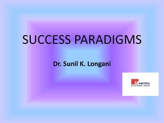 SUCCESS PARADIGMS
Dr. Sunil K. Longani
 