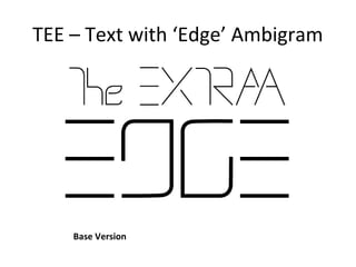 TEE – Text with ‘Edge’ Ambigram




    Base Version
 