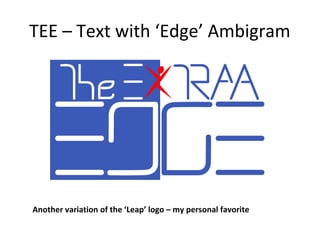 TEE – Text with ‘Edge’ Ambigram




Another variation of the ‘Leap’ logo – my personal favorite
 