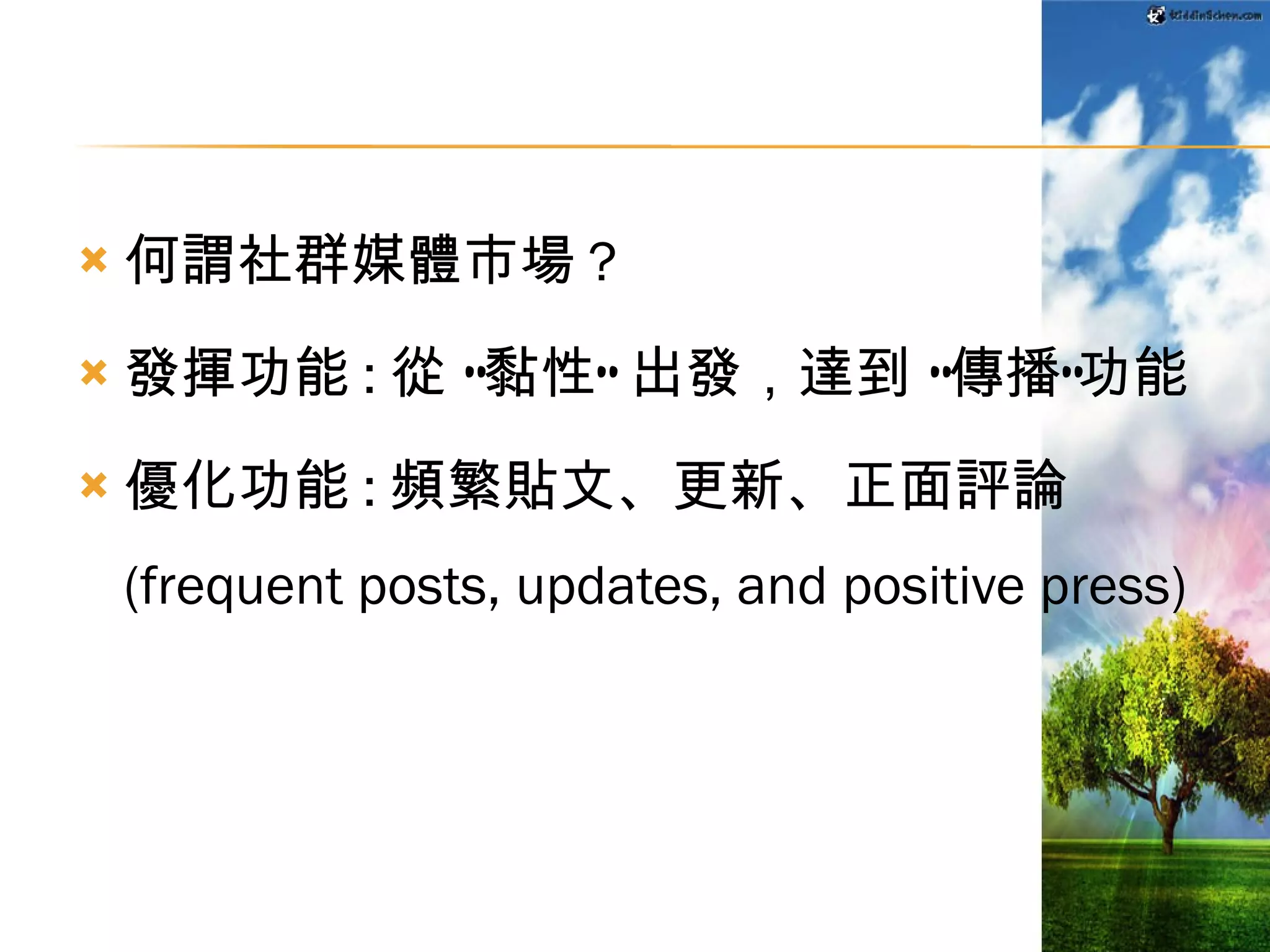 何謂社群媒體市場 ? 發揮功能 : 從 “黏性” 出發，達到 “傳播”功能 優化功能 : 頻繁貼文、更新、正面評論 (frequent posts, updates, and positive press) 