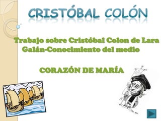 Trabajo sobre Cristóbal Colon de Lara
  Galán-Conocimiento del medio

      CORAZÓN DE MARÍA
 
