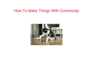 How To Make Things With Community
 