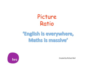 Picture
Ratio
Created by Richard Bull
 