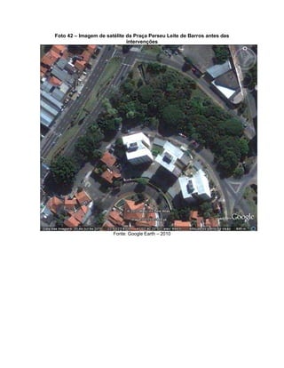 Foto 42 – Imagem de satélite da Praça Perseu Leite de Barros antes das
intervenções
Fonte: Google Earth – 2010
 