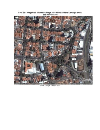 Foto 20 – Imagem de satélite da Praça José Alves Teixeira Camargo antes
das intervenções
Fonte: Google Earth – 2010
 