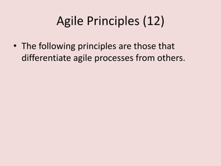 Agile Principles (12)
• The following principles are those that
differentiate agile processes from others.
 