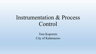 Instrumentation & Process
Control
Tom Koporetz
City of Kalamazoo
 